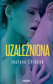 Uzależniona. Autor: Chrobak Justyna. ZdrowePodejscie.pl Okładka książki Uzależniona