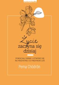 Życie zaczyna się dzisiaj. Autor: Pema Chodron. ZdrowePodejscie.pl Okładka książki Życie zaczyna się dzisiaj
