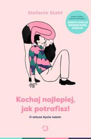 Okładka książki Kochaj najlepiej, jak potrafisz! O sztuce bycia razem