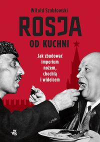 Okładka książki Rosja od kuchni. Jak zbudować imperium nożem, chochlą i widelcem