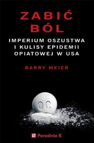 Zabić ból. Imperium oszustwa i kulisy epidemii.... Autor: Barry Meier. ZdrowePodejscie.pl Okładka książki Zabić ból. Imperium oszustwa i kulisy epidemii...