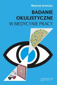 Badanie okulistyczne w medycynie pracy. Autor: Stopyra Wiktor. ZdrowePodejscie.pl Okładka książki Badanie okulistyczne w medycynie pracy
