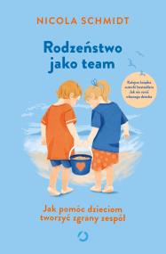 Okładka książki Rodzeństwo jako team. Jak pomóc dzieciom tworzyć zgrany zespół
