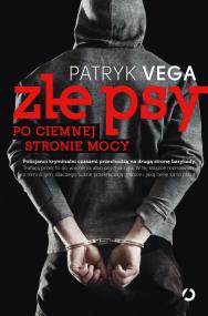 Złe psy. Po ciemnej stronie mocy. Autor: Patryk Vega. ZdrowePodejscie.pl Okładka książki Złe psy. Po ciemnej stronie mocy