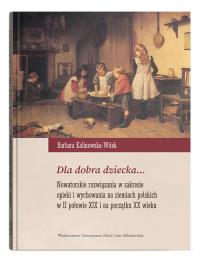 Okładka książki Dla dobra dziecka... Nowatorskie rozwiązania w zakresie opieki i wychowania na ziemiach polskich w I