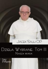 Dzieła Wybrane T.3 Nasza wiara. Autor: o. Jacek Salij OP. ZdrowePodejscie.pl Okładka książki Dzieła Wybrane T.3 Nasza wiara