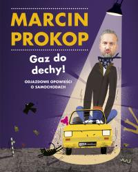 Gaz do dechy! Odjazdowe opowieści o samochodach. Autor: Marcin Prokop. ZdrowePodejscie.pl Okładka książki Gaz do dechy! Odjazdowe opowieści o samochodach