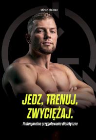 Jedz, trenuj, zwyciężaj. Profesjonalne .... Autor: Miron Heinze. ZdrowePodejscie.pl Okładka książki Jedz, trenuj, zwyciężaj. Profesjonalne ...
