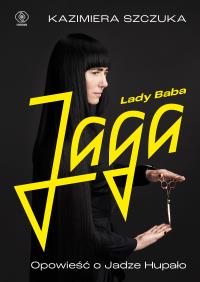 Lady Baba Jaga. Opowieść o Jadze Hupało. Autor: Kazimiera Szczuka. ZdrowePodejscie.pl Okładka książki Lady Baba Jaga. Opowieść o Jadze Hupało