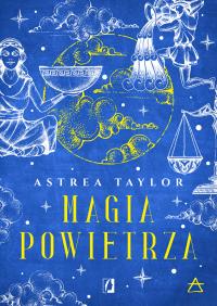 Magia powietrza. Żywioły. Autor: Taylor Astrea. ZdrowePodejscie.pl Okładka książki Magia powietrza. Żywioły