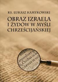 Obraz Izraela i Żydów w myśli chrześcijańskiej. Autor: Kamykowski Łukasz. ZdrowePodejscie.pl Okładka książki Obraz Izraela i Żydów w myśli chrześcijańskiej