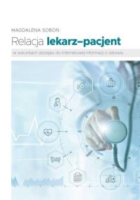 Okładka książki Relacja lekarz-pacjent w warunkach dostępu do internetowej informacji o zdrowiu