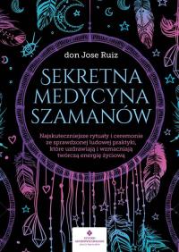 Sekretna medycyna szamanów. Autor: don Jose Ruiz. ZdrowePodejscie.pl Okładka książki Sekretna medycyna szamanów