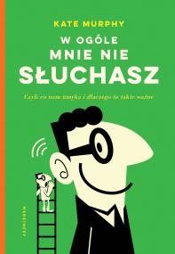 W ogóle mnie nie słuchasz!. Czyli co nam umyka i dlaczego to takie ważne. Autor: Murphy Kate. ZdrowePodejscie.pl Okładka książki W ogóle mnie nie słuchasz!. Czyli co nam umyka i dlaczego to takie ważne
