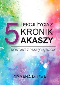 5 lekcji życia z Kronik Akaszy. Autor: Yana Mileva. ZdrowePodejscie.pl Okładka książki 5 lekcji życia z Kronik Akaszy