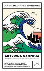 Okładka książki Aktywna nadzieja. Jak spojrzeć prawdzie w oczy i w kreatywny sposób sprostać katastrofie, w której uczestniczymy