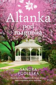 Altanka pod magnolią. Autor: Sandra Podleska. ZdrowePodejscie.pl Okładka książki Altanka pod magnolią