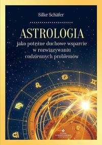 Astrologia jako potężne duchowe wsparcie w rozwiązywaniu codziennych problemów. Autor: Silke Schäfer. ZdrowePodejscie.pl Okładka książki Astrologia jako potężne duchowe wsparcie w rozwiązywaniu codziennych problemów