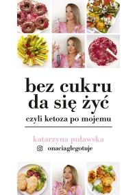 Okładka książki Bez cukru da się żyć, czyli ketoza po mojemu