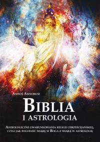 Okładka książki Biblia i astrologia. Astrologiczne uwarunkowania religii chrześcijańskiej, czyli jak pogodzić wiarę w Boga z wiarą w astrologię