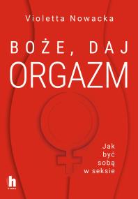 Okładka książki Boże, daj orgazm. Jak być sobą w seksie