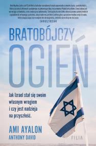Okładka książki Bratobójczy ogień Jak Izrael stał się swoim własnym wrogiem i czy jest nadzieja na przyszłość