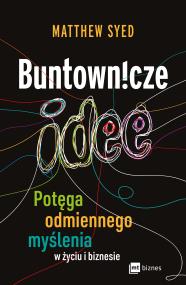 Okładka książki Buntownicze idee. Potęga odmiennego myślenia w życiu i biznesie