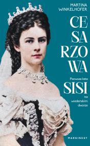 Cesarzowa. Pierwsze lata Sisi na wiedeńskim dworze. Autor: Martina Winkelhofer. ZdrowePodejscie.pl Okładka książki Cesarzowa. Pierwsze lata Sisi na wiedeńskim dworze