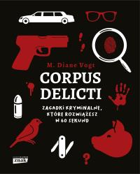 Corpus delicti. Zagadki kryminalne, które rozwiążesz w 60 sekund. Autor: Diane M. Vogt. ZdrowePodejscie.pl Okładka książki Corpus delicti. Zagadki kryminalne, które rozwiążesz w 60 sekund