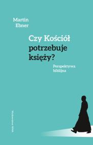 Czy Kościół potrzebuje księży?. Autor: Ebner Martin. ZdrowePodejscie.pl Okładka książki Czy Kościół potrzebuje księży?