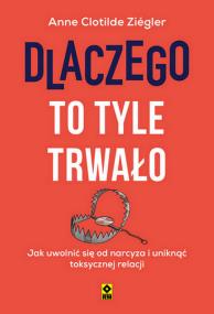 Okładka książki Dlaczego to tyle trwało Jak uwolnić się od narcyza i uniknąć toksycznych relacji