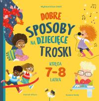 Okładka książki Dobre sposoby na dziecięce troski. Księga 7-i 8-latka