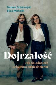 Okładka książki Dojrzałość Jak odnaleźć się w kulturze zdziecinnienia