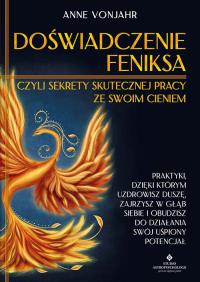 Doświadczenie Feniksa, czyli sekrety skutecznej pracy ze swoim cieniem. Praktyki, dzięki którym uzdrowisz duszę, zajrzysz w głąb siebie i obudzisz do działania swój uśpiony potencjał. Autor: Anne Vonjahr. ZdrowePodejscie.pl Okładka książki Doświadczenie Feniksa, czyli sekrety skutecznej pracy ze swoim cieniem. Praktyki, dzięki którym uzdrowisz duszę, zajrzysz w głąb siebie i obudzisz do działania swój uśpiony potencjał