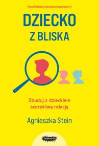 Okładka książki Dziecko z bliska. Zbuduj z dzieckiem szczęśliwą relację