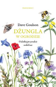 Dżungla w ogrodzie albo ogrodnictwo na ratunek... Autor: Dave Goulson. ZdrowePodejscie.pl Okładka książki Dżungla w ogrodzie albo ogrodnictwo na ratunek..
