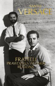 Fratelli. Prawdziwa włoska rodzina. Autor: Santo Versace, Justyna Kukian. ZdrowePodejscie.pl Okładka książki Fratelli. Prawdziwa włoska rodzina