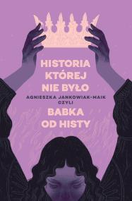 Historia, której nie było. Autor: Agnieszka Jankowiak-Maik. ZdrowePodejscie.pl Okładka książki Historia, której nie było