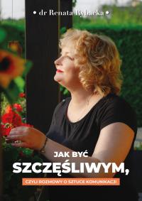 Okładka książki Jak być szczęśliwym, czyli rozmowy o sztuce komunikacji