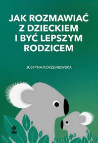 Okładka książki Jak rozmawiać z dzieckiem i być lepszym rodzicem