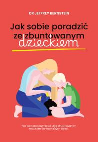Okładka książki Jak sobie poradzić ze zbuntowanym dzieckiem