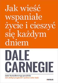 Okładka książki Jak wieść wspaniałe życie i cieszyć się każdym dniem