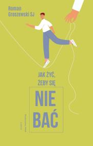 Jak żyć, żeby się nie bać?. Autor: Roman Groszewski SJ. ZdrowePodejscie.pl Okładka książki Jak żyć, żeby się nie bać?