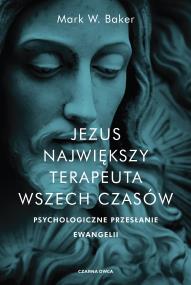Jezus. Największy terapeuta wszech czasów. Autor: Mark Baker. ZdrowePodejscie.pl Okładka książki Jezus. Największy terapeuta wszech czasów