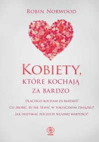 Kobiety, które kochają za bardzo wyd. 2022. Autor: Robin Norwood. ZdrowePodejscie.pl Okładka książki Kobiety, które kochają za bardzo wyd. 2022
