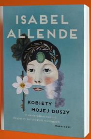 Kobiety mojej duszy. O niecierpliwej miłości, długim życiu i dobrych czarownicach. Autor: Allende Isabel. ZdrowePodejscie.pl Okładka książki Kobiety mojej duszy. O niecierpliwej miłości, długim życiu i dobrych czarownicach
