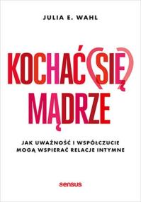 Okładka książki Kochać (się) mądrze. Jak uważność i współczucie..
