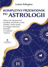 Kompletny przewodnik po astrologii. . Autor: Louise Edington. ZdrowePodejscie.pl Okładka książki Kompletny przewodnik po astrologii.
