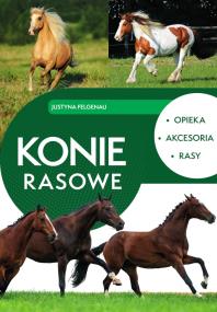 Okładka książki Konie rasowe. Opieka, akcesoria, rasy