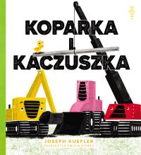 Koparka i kaczuszka. Autor: Joseph Kuefler. ZdrowePodejscie.pl Okładka książki Koparka i kaczuszka